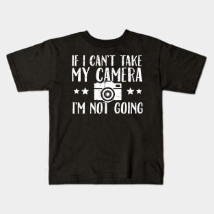 If I can't take my camera I'm not going Kids T-Shirt